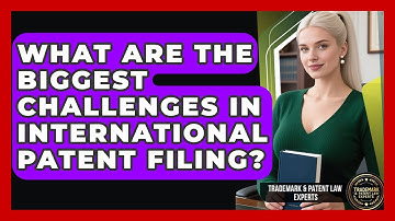 What Are The Biggest Challenges In International Patent Filing? - Trademark and Patent Law Experts