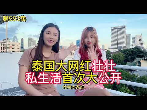 第554集，采访泰国大网红壮壮，私生活首次大公开，泰国小姐姐！