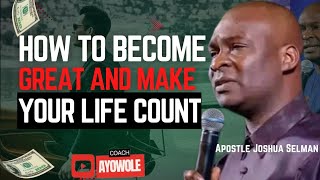 HOW TO MAKE YOUR LIFE COUNT - APOSTLE JOSHUA SELMAN