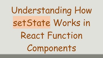 Understanding How setState Works in React Function Components