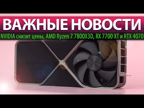 💚ВАЖНЫЕ НОВОСТИ: NVIDIA снизит цены, AMD Ryzen 7 7800X3D, RX 7700 XT и RTX 4070