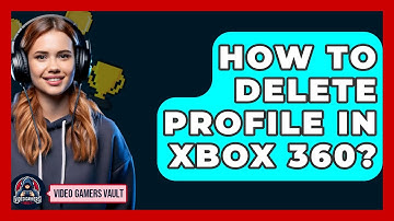 How To Delete Profile In Xbox 360? - Video Gamers Vault
