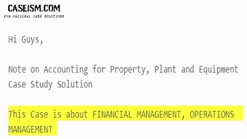 Note on Accounting for Property, Plant and Equipment Case Study Help - Caseism.com