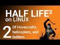 Hovercraft and Helicopters - Half Life 2 on Linux - Part 2