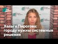 Хельга Пирогова: городу нужны системные решения