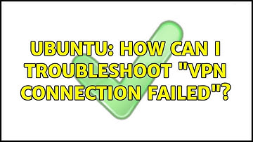 Ubuntu: How can I troubleshoot "VPN Connection Failed"?