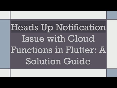 Heads Up Notification Issue with Cloud Functions in Flutter: A Solution Guide