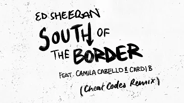 Ed Sheeran - South Of The Border (Feat. Camila Cabello & Cardi B) [Cheat Codes Remix]