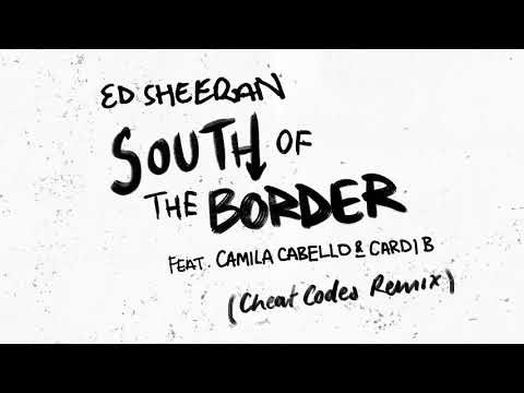 Ed Sheeran - South Of The Border (Feat. Camila Cabello & Cardi B) [Cheat Codes Remix]