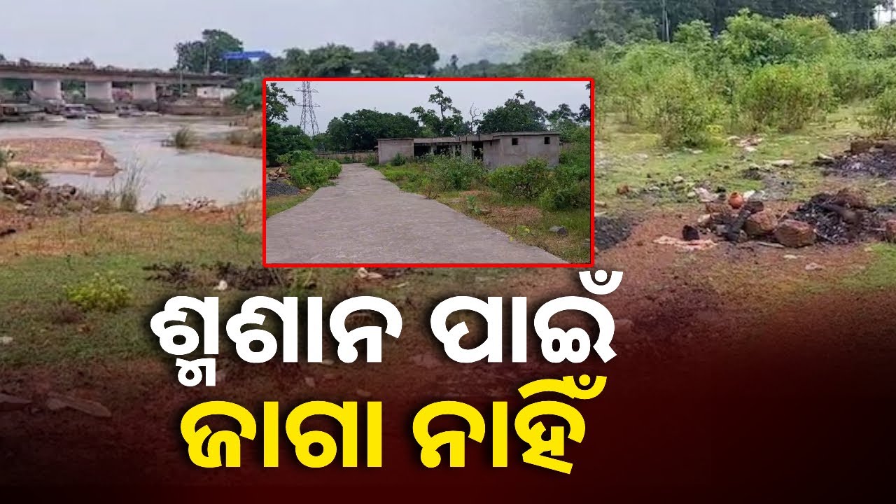 ଆତ୍ମୀୟଙ୍କ ବିୟୋଗ ଠାରୁ ଅଧିକ ଚିନ୍ତାର ବିଷୟ ପାଲଟିଛି ଦାହ ସଂସ୍କାର, ଶ୍ମଶାନ ନଥିବାରୁ ହନ୍ତସନ୍ତ ସହରବାସୀ  ||