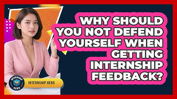 Why Should You NOT Defend Yourself When Getting Internship Feedback? - Internship Hero