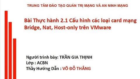 Bài Thực hành 2.1 Cấu hình các loại card mạng trên VMware - Lớp ACBN - TRẦN GIA THỊNH