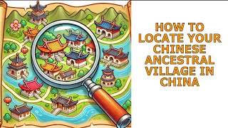 HOW TO LOCATE YOUR CHINESE ANCESTRAL VILLAGE IN CHINA #chinesevillage