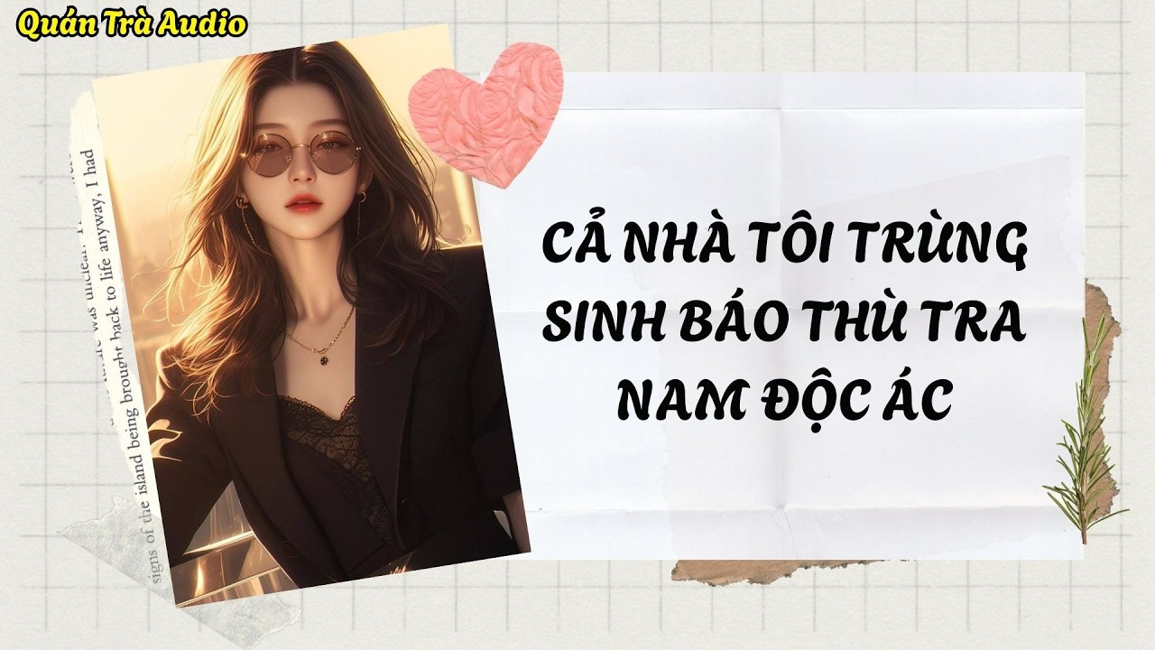 TRUYỆN FULL: CẢ NHÀ TÔI TRÙNG SINH BÁO THÙ TRA NAM ĐỘC ÁC | Quán Trà Audio
