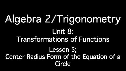 Unit 8: Transformations of Functions - Lesson 5; Center-Radius Form of the Equation of a Circle