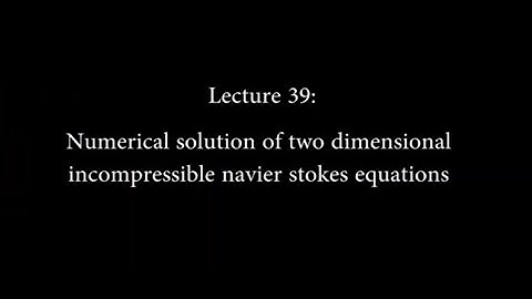 39: Numerical Solution Two Dimensional Incompressible Navier Stokes Equations #CH24SP #swayamprabha