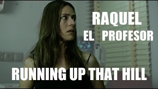 RAQUEL & EL PROFESOR // RUNNING UP THAT HILL