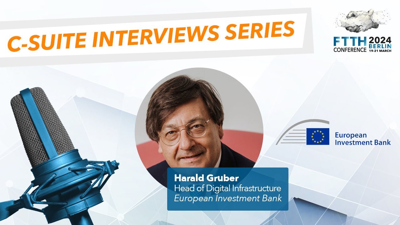 Interview with Harald Gruber - Head of Digital Infrastructure at EIB - FTTH Conference 2024