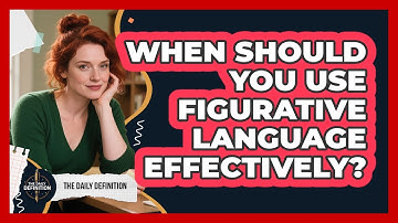 When Should You Use Figurative Language Effectively? - The Daily Definition