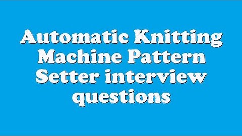 Automatic Knitting Machine Pattern Setter interview questions