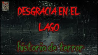 DESGRACIA EN EL LAGO, HISTORIA DE TERROR