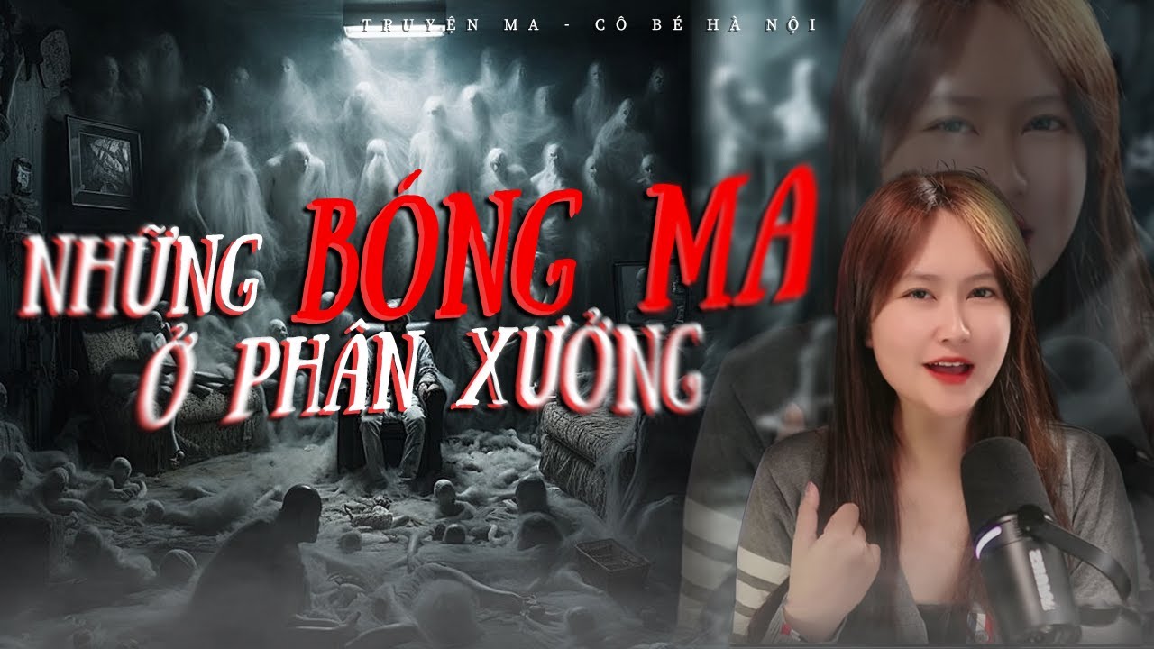 TRUYỆN MA CÔ BÉ HÀ NỘI | NHỮNG BÓNG MA Ở PHÂN XƯỞNG