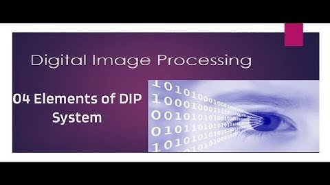 Digital Image Processing Module 1 Part 4 - Elements of DIP