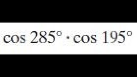 exact value of cos 285 * cos 195