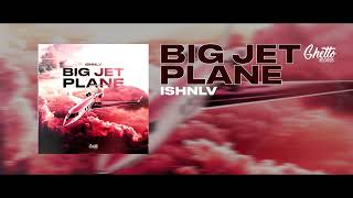 Ishnlv - Big Jet Plane