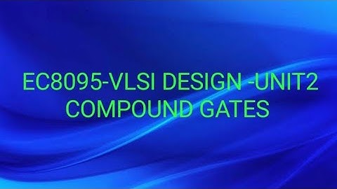 EC8095-VLSI DESIGN-UNIT2 -COMPOUND GATES