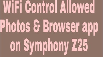 WiFi Control Allowed Photos & Browser app on Symphony Z25