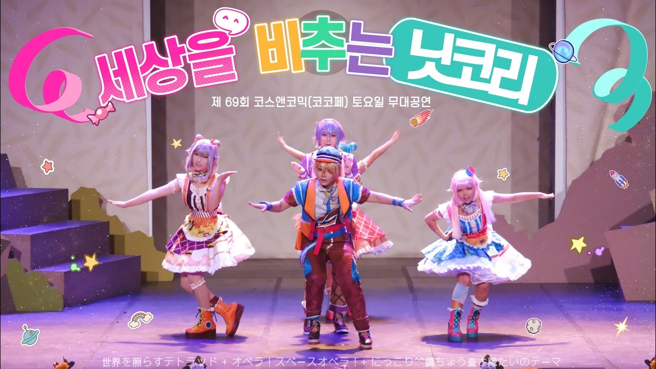 제 69회 코스앤코믹(코코페) 토요일 무대 《세상을 비추는 닛코리》( 세상을 비추는 테트라드 + 오페라! 스페이스 오페라! + 빙그레^^조사대의 테마 )