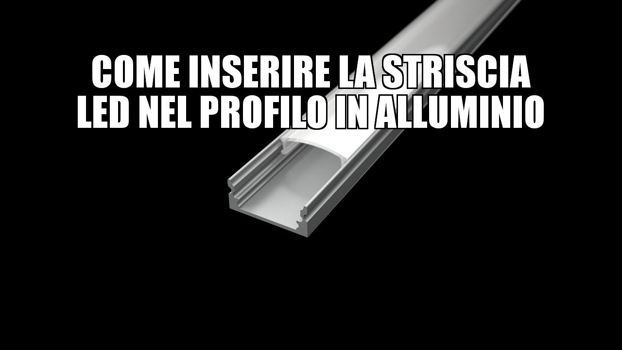 Come inserire la striscia led nel profilo in alluminio youtube