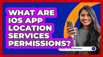 What Are iOS App Location Services Permissions? - Be App Savvy