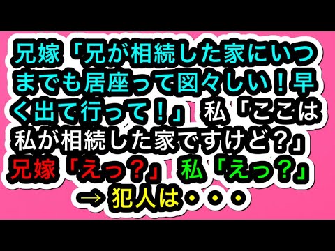 【兄がエネ夫な話】兄嫁「兄が相続した家にいつまでも居座って図々しい！早く出て行って！」 私「ここは私が相続した家ですけど？」 兄嫁「えっ？」 私「えっ？」 → 犯人は・・・【スカッと実話ジャパン】