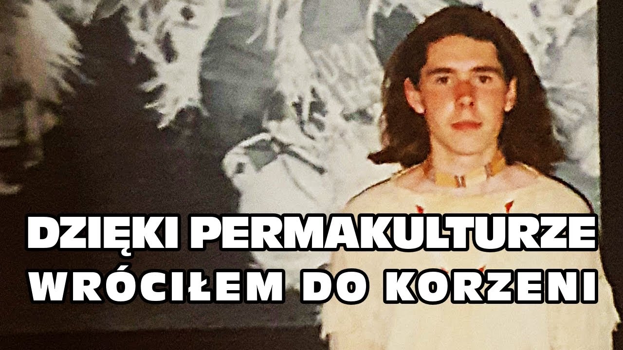 Dzięki permakulturze wróciłem do korzeni 🌱 | Łukasz Nowacki – Dolina Mgieł, siedlisko permakulturowe