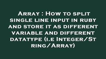 Array : How to split single line input in ruby and store it as different variable and different data