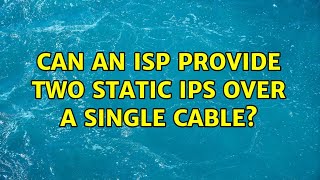 Can an ISP provide two static IPs over a single cable? (4 Solutions!!)