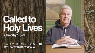 Daily Devotional | Called to Holy Lives | 2 Timothy 1:8–9 | Pastor Jim Cymbala