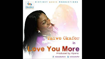 TAIWO OKAFOR - LOVE YOU MORE