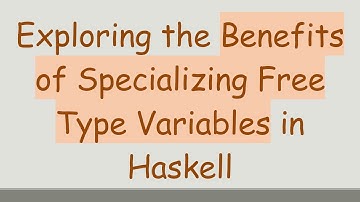 Exploring the Benefits of Specializing Free Type Variables in Haskell