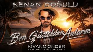 Kenan Dogulu - Ben Guzelden Anlarim (Kivanc Onder Afro Beach House Remix)
