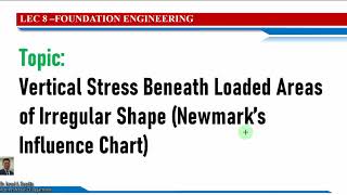 LECTURE 8 - Vertical Stress Beneath Loaded Areas of Irregular Shape Newmark's Influence Chart