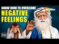 Know How To Overcome Negative Feelings| Sadhguru