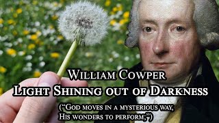 William Cowper, Light Shining out of Darkness (a poem, also called "God Moves in a Mysterious Way")