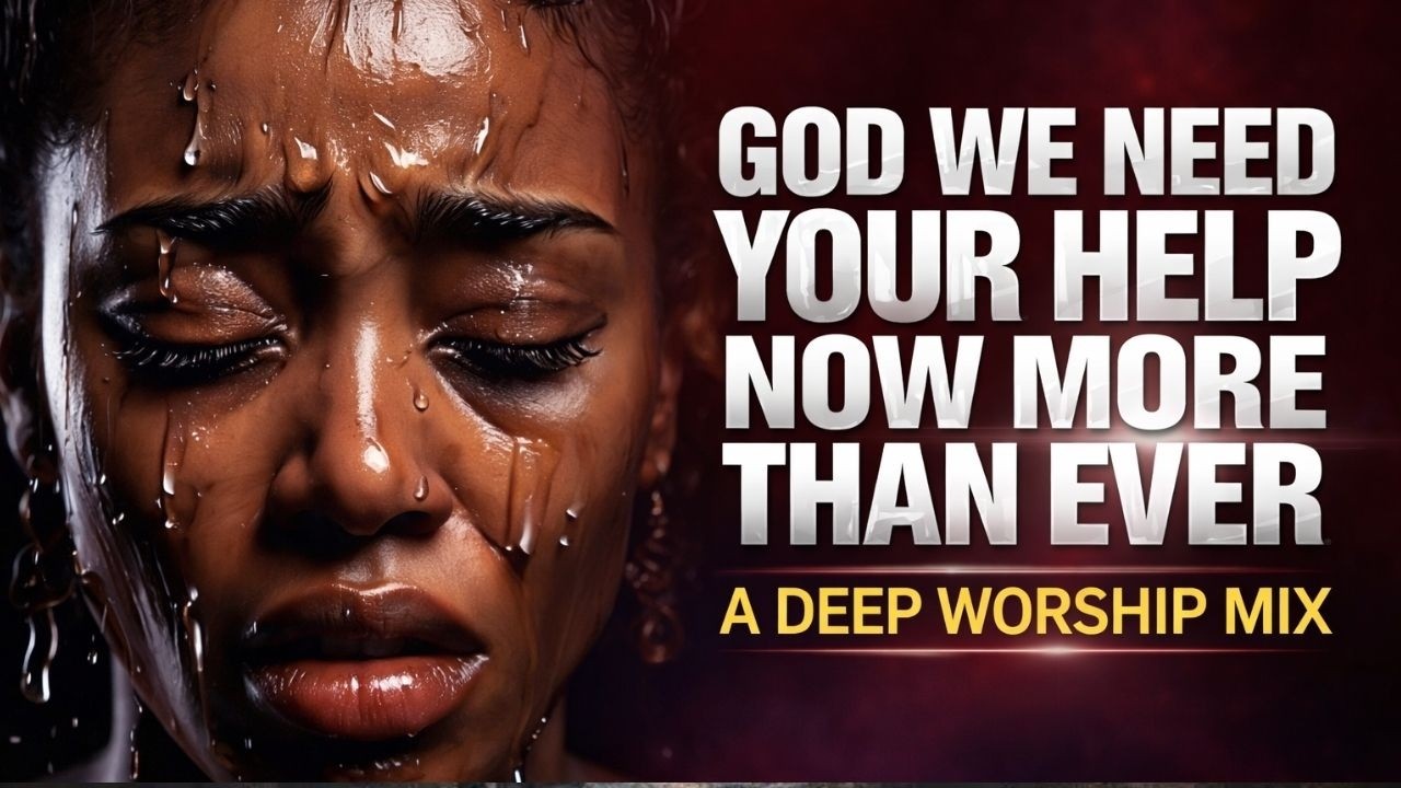 God we Need Your Help Now More Than Ever | Deep Worship Mix
