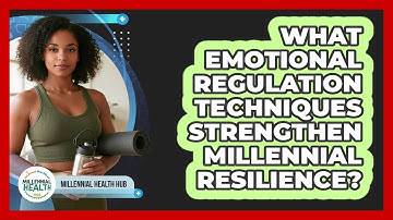 What Emotional Regulation Techniques Strengthen Millennial Resilience? - Millennial Health Hub