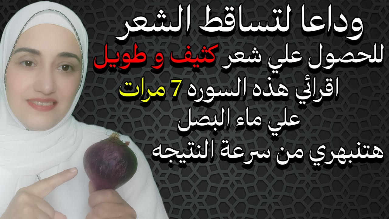 اقرائي هذه السوره 7 مرات علي ماء البصل للحصول علي شعر كثيف و طويل هتنبهري من سرعة النتيجه من اول مره