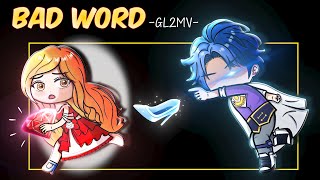 Gacha Plot Twist: New Cinderella Story • ｢ Bad Word - GL2MV 」