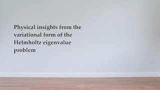 Details Physical insights from the variational form of the Helmholtz eigenvalue problem Guide